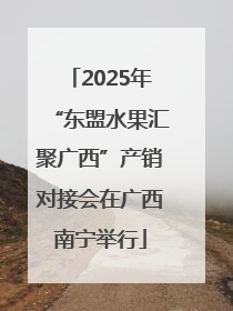 2025年“东盟水果汇聚广西”产销对接会在广西南宁举行