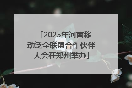 2025年河南移动泛全联盟合作伙伴大会在郑州举办