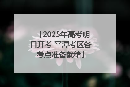 2025年高考明日开考 平潭考区各考点准备就绪