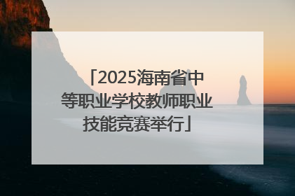 2025海南省中等职业学校教师职业技能竞赛举行