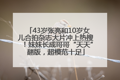 43岁张亮和10岁女儿合拍杂志大片冲上热搜！妹妹长成哥哥“天天”翻版，超模范十足