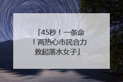 45秒！一条命！两热心市民合力救起落水女子