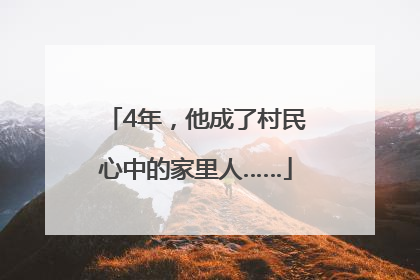 4年，他成了村民心中的家里人……