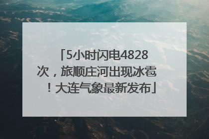 5小时闪电4828次，旅顺庄河出现冰雹！大连气象最新发布