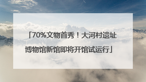 70%文物首秀！大河村遗址博物馆新馆即将开馆试运行