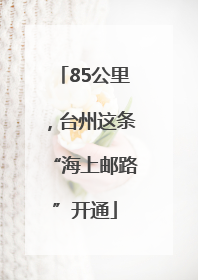 85公里，台州这条“海上邮路”开通