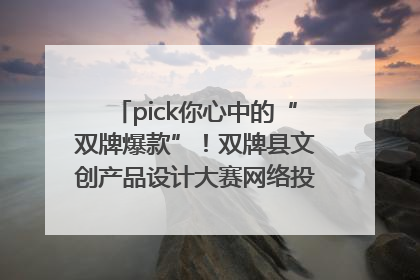 pick你心中的“双牌爆款”！双牌县文创产品设计大赛网络投票评选火热进行中
